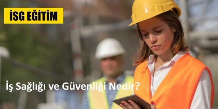İş Sağlığı ve Güvenliği Nedir?