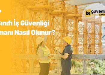 A Sınıfı İş Güvenliği Uzmanı Nasıl Olunur