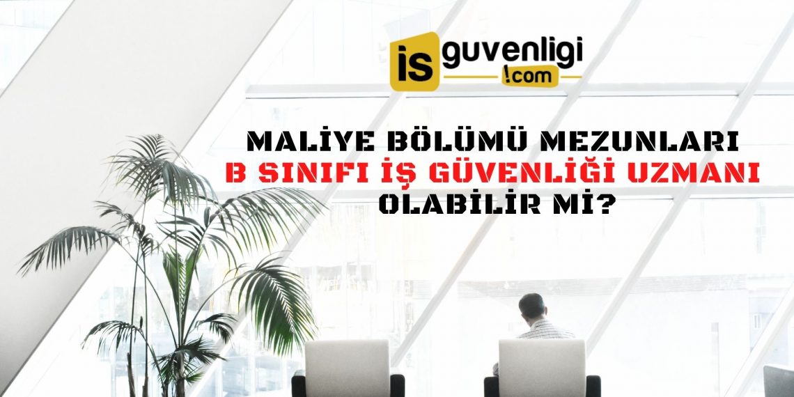 Maliye Bölümü Mezunları Nasıl B Sınıfı İş Güvenliği Uzmanı Olur