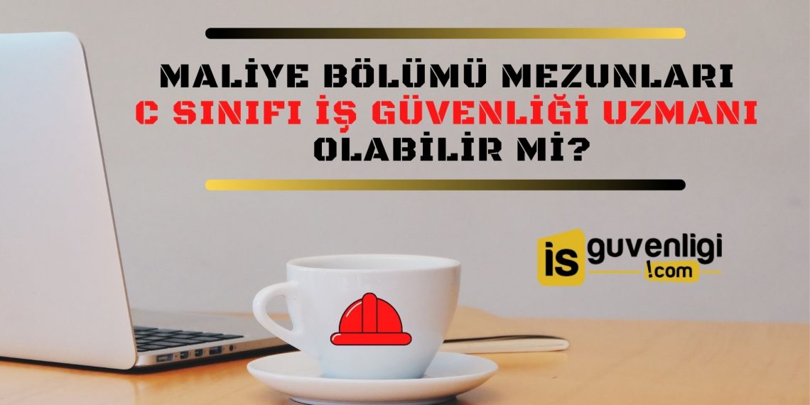 Maliye Bölümü Mezunları Nasıl C Sınıfı İş Güvenliği Uzmanı Olur