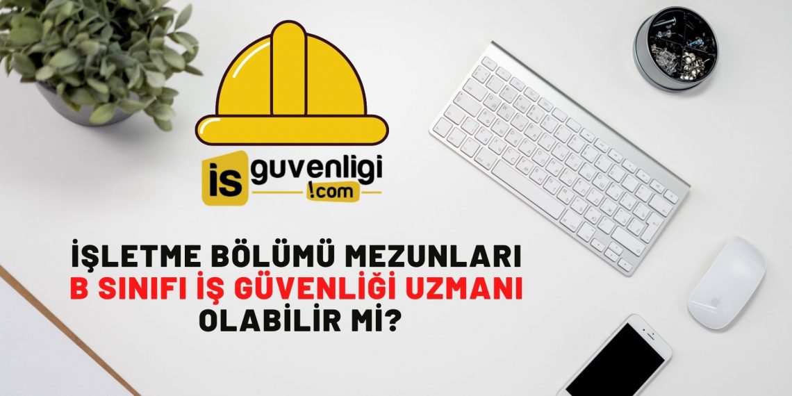 İşletme Bölümü Mezunları Nasıl B Sınıfı İş Güvenliği Uzmanı Olur