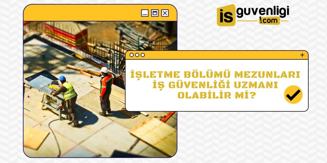 İşletme Bölümü Mezunları Nasıl İş Güvenliği Uzmanı Olur